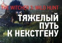 The Witcher 3: Wild Hunt — тяжелый путь к некстгену
