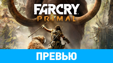 Far Cry Primal: Превью