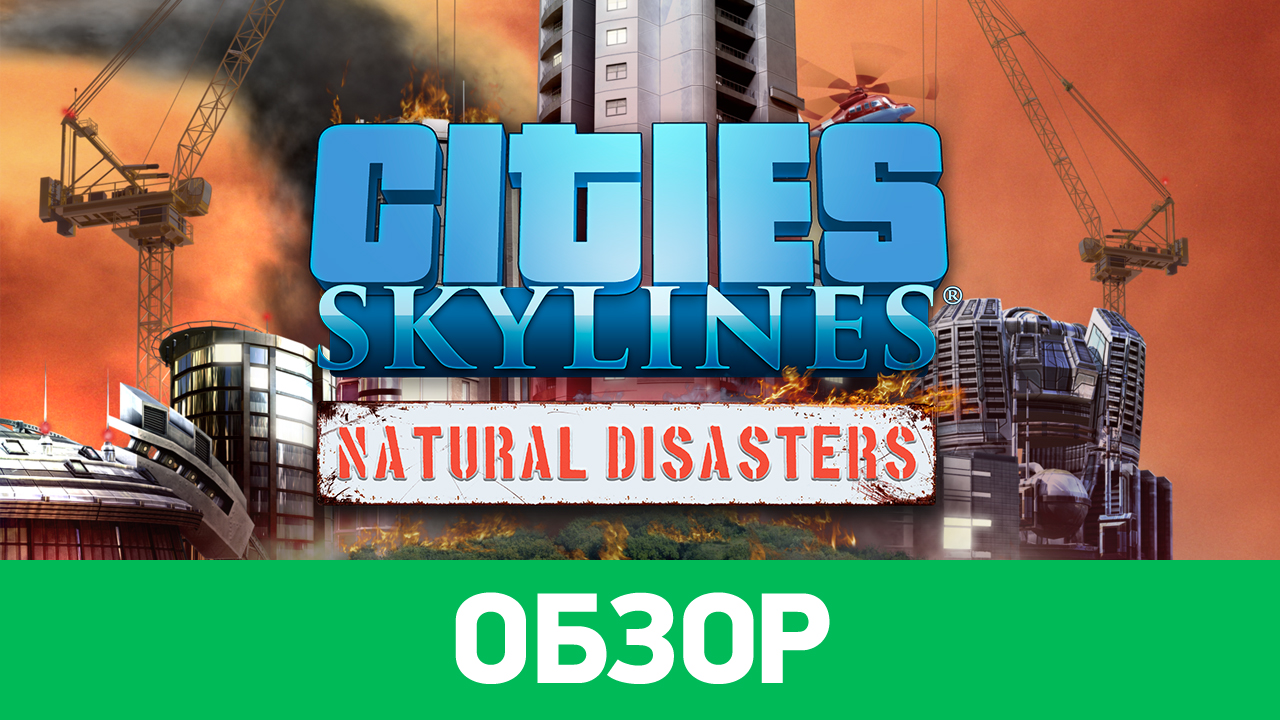 Cities: Skylines - Natural Disasters: Обзор | StopGame