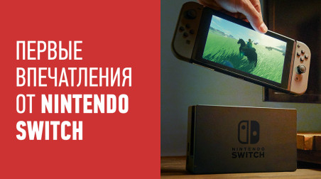 Домашняя или портативная? Первые впечатления от Nintendo Switch