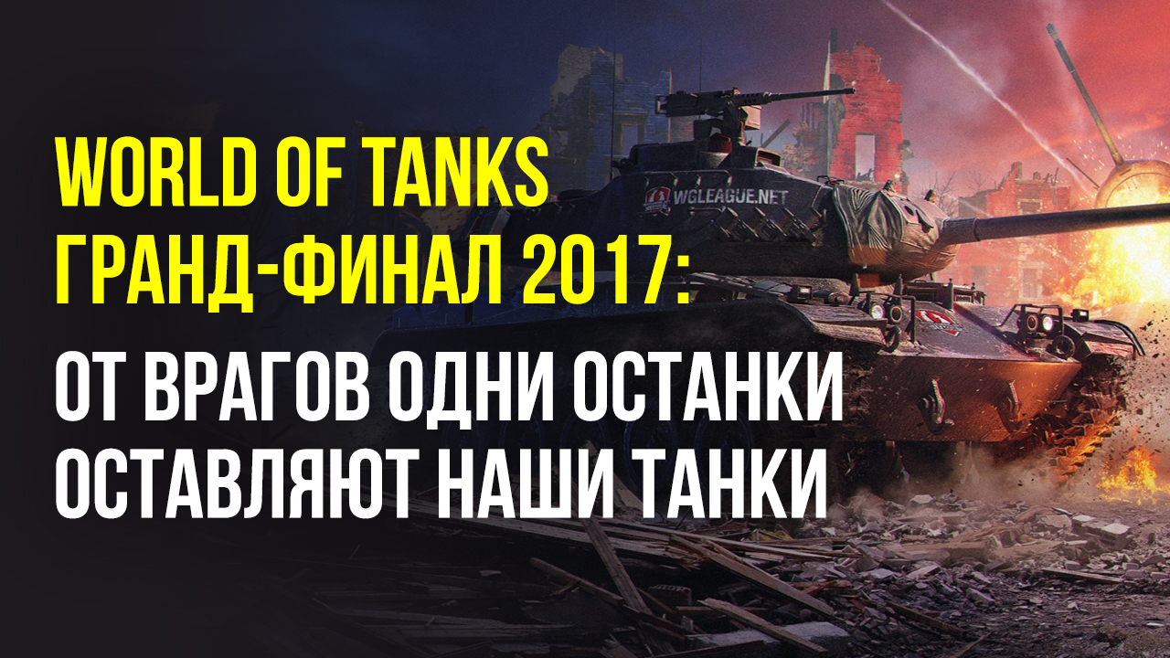 World of Tanks — гранд-финал 2017: от врагов одни останки оставляют наши  танки | StopGame