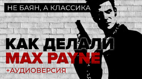 Не баян, а классика — как делали Max Payne