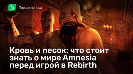Кровь и песок: что стоит знать о мире Amnesia перед игрой в Rebirth