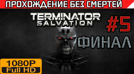 Terminator Salvation Прохождение без смертей Часть 5 Финал