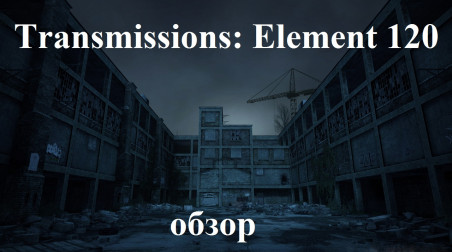 Обзор «Transmissions: Element 120». Что там у Халф-лов?