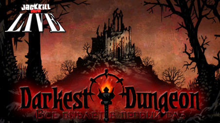 [Завершен] Darkest Dungeon: Все бывает в первый раз — JackKilL_show LIVE