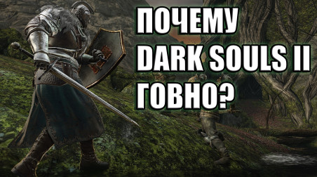 Почему Dark Souls II Говно?