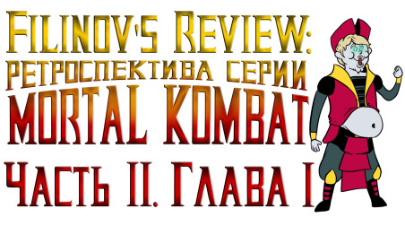 Filinov's Review — Ретроспектива серии Mortal Kombat. Часть 2. Главы 1-3.