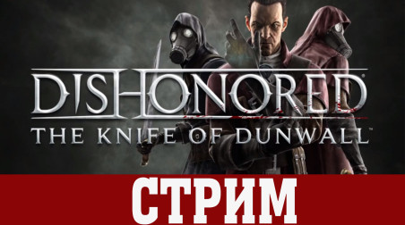 [ПРЯМОЙ ЭФИР] Dishonored: The Knife of Dunwall [ЗЛОЙ СТРИМ] 03.12.16 19-40 МСК
