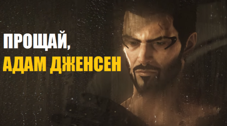 Deus Ex: Серия Умерла — Прощай, Адам Дженсен