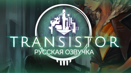 Анонсирована русская озвучка игры Transistor
