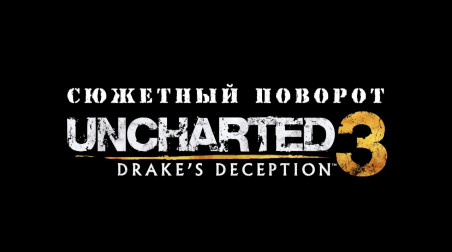 Сюжетный поворот [Uncharted 3 Drake’s Deception]