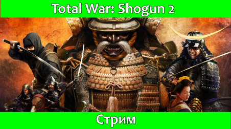 [Стрим] Два нуба против Европейцев/Total War: Shogun 2. 30.08 в 13:00 Мск.