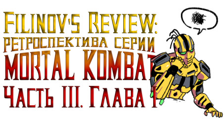 Filinov's Review — Ретроспектива серии Mortal Kombat. Часть 3. Главы 1-4.