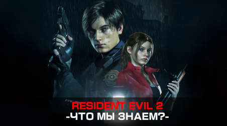 Resident Evil 2 (2019) — Что мы знаем?