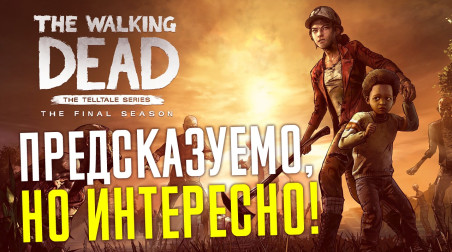 [Типа-Обзор] The Walking Dead: The Final Season. Предсказуемо, но интересно!