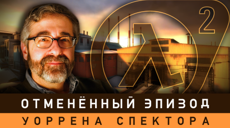 Half-Life 2 — Отменённый эпизод от Уоррена Спектора