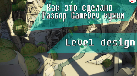 Как это сделано — разбор GameDev кухни — Level design.