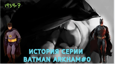 [История серии Batman:Arkham #0] Эволюция Бэтмена в массовом медиа.
