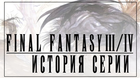 История серии Final Fantasy часть 2. Final Fantasy III и Final Fantasy IV. Переход на новый этап