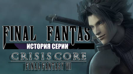 История серии Final Fantasy часть 6. Final Fantasy VII Crisis Core. Лучшая Final Fantasy?