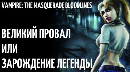 Vampire: The Masquerade Bloodlines — Великий Провал или Зарождение Легенды