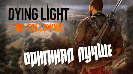 Оригинал лучше | Dying Light: The Following