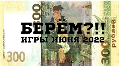 Берём?!!! Грядущие игры июня 2022