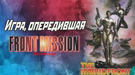 Игра, опередившая Front Mission | разбор The Hybrid Front
