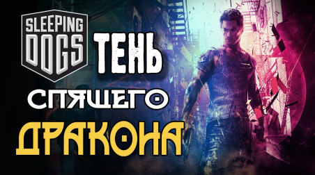 Sleeping Dogs — Тень Спящего Дракона — Обзор. Анализ. Критика. Текст и видео.
