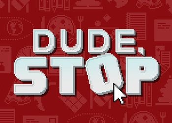 Dude, Stop: Скриншоты