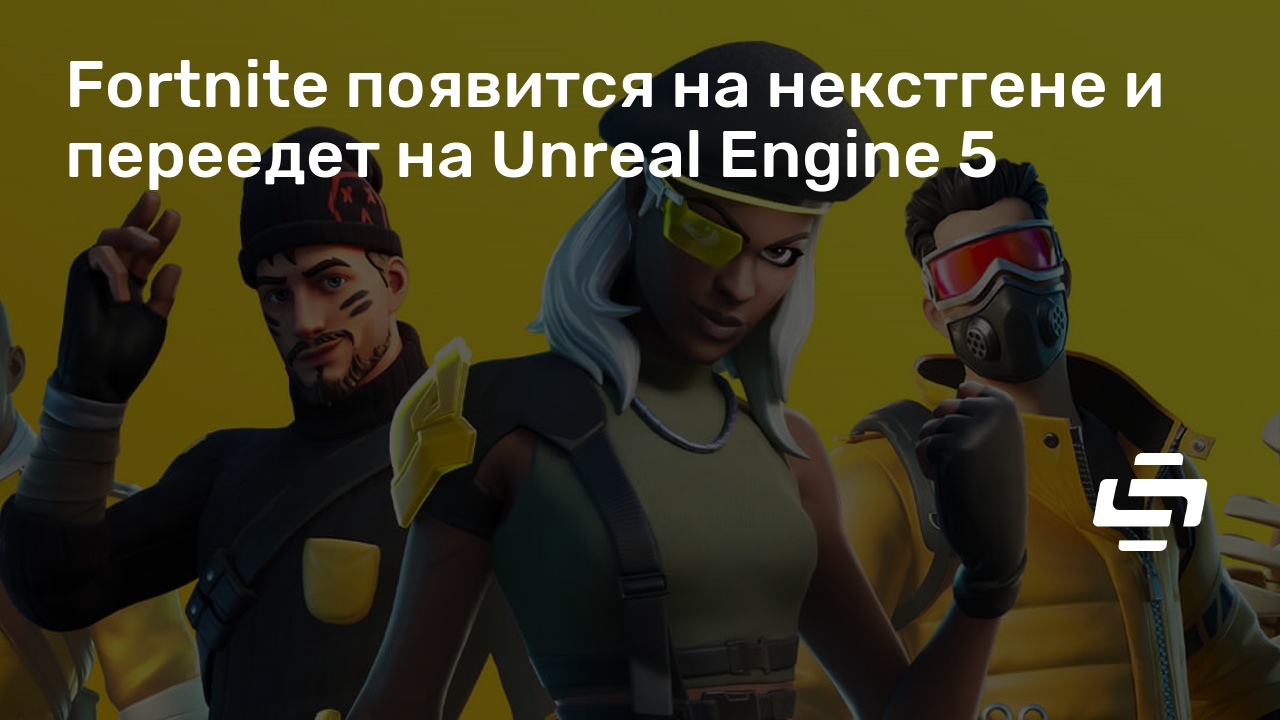 Fortnite появится на некстгене и переедет на Unreal Engine 5 | StopGame