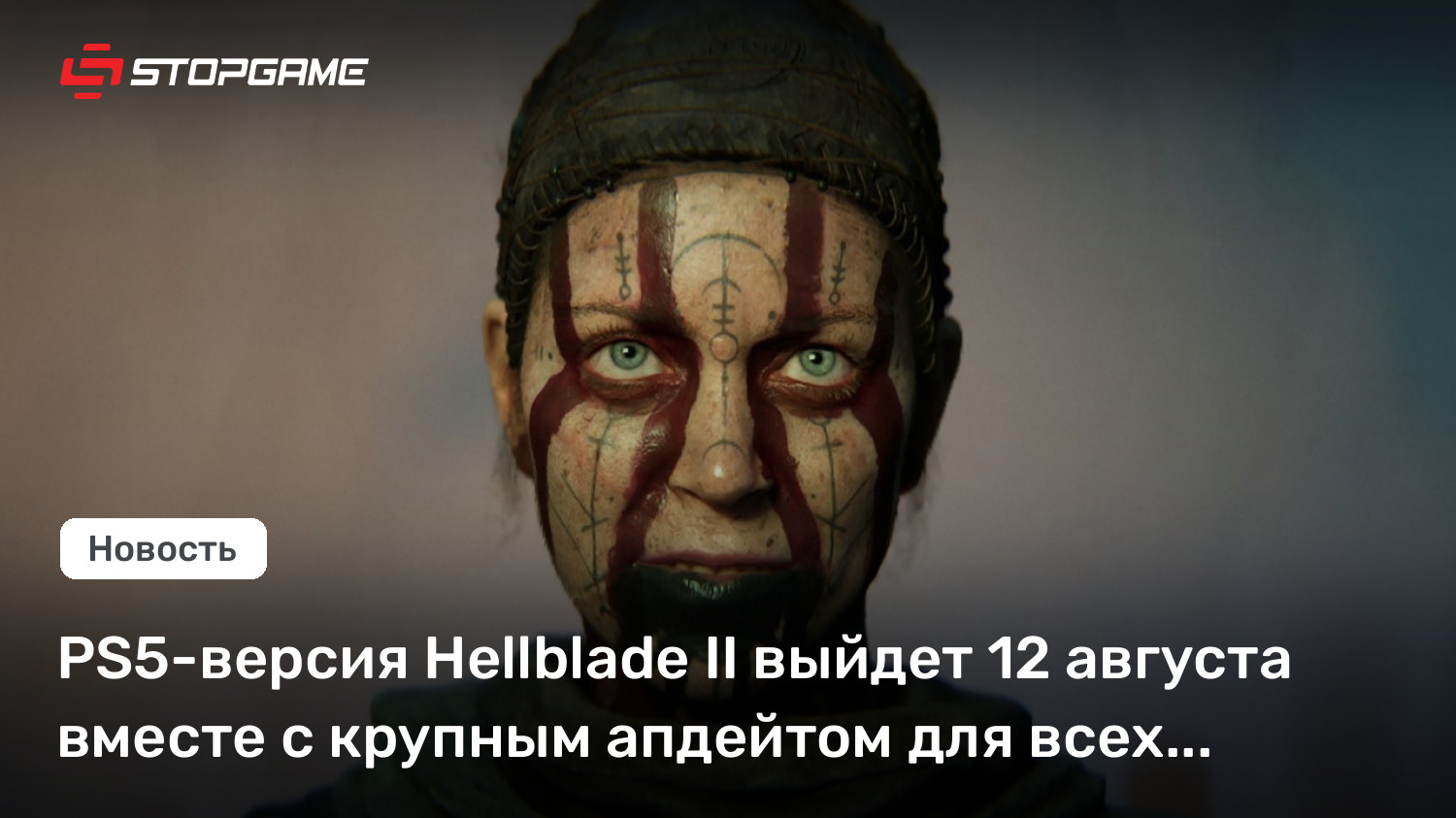 PS5-версия Hellblade II выйдет 12 августа вместе с крупным апдейтом для всех платформ