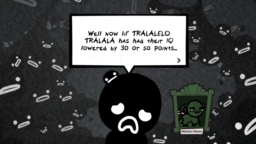 Первое наказание, TRALALELO TRALALA до конца забега будет ходить с очень низким IQ, к счастью, после окончания забега этот дебафф проходит.