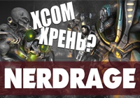NerdRage «Xcom: Enemy Unknown хрень?»