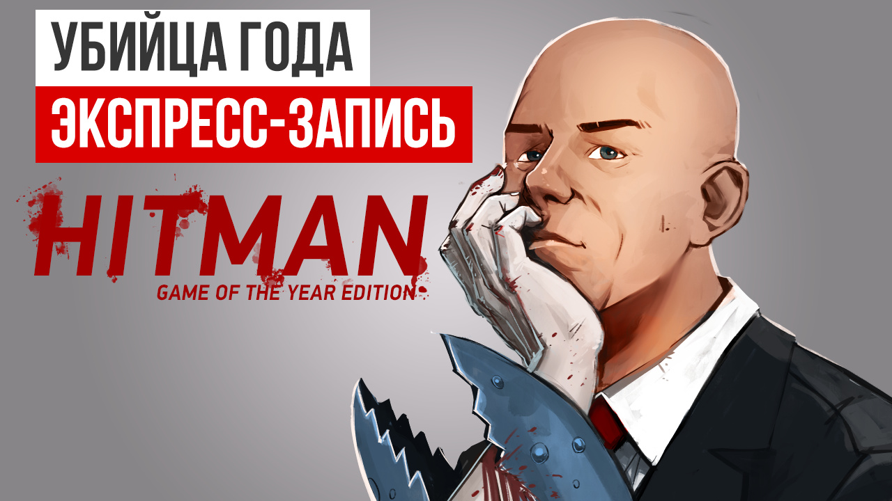 HITMAN™: Game of the Year Edition. Убийца года (экспресс-запись) | StopGame