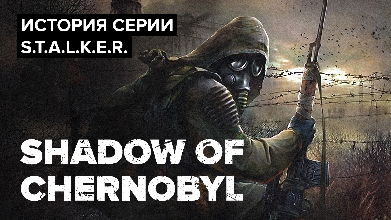 S.T.A.L.K.E.R.: Shadow of Chernobyl: История серии S.T.A.L.K.E.R. Shadow of Chernobyl