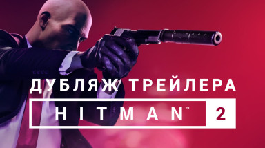 Hitman 2: Премьерный трейлер на русском