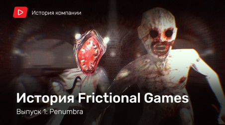 История Frictional Games. Выпуск 1: Penumbra