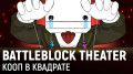 BattleBlock Theater.   
