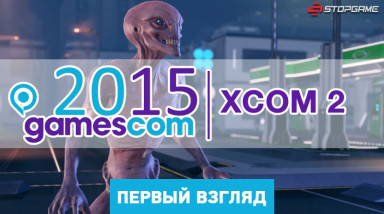 gamescom 2015. Впечатления от презентации XCOM 2