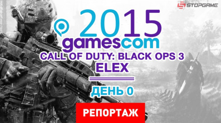 gamescom 2015. День 0: Call of Duty: Black Ops 3 и Elex